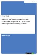 Cover-Bild zum Titel 'Ironie als ein Mittel der sprachlichen Indirektheit dargestellt an Oscar Wildes "The Importance of being Earnest"' von 'Oliver Kast'