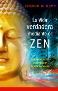 Cover-Bild zum Titel 'La vida verdadera mediante el ZEN' von 'Zensho W. Kopp'