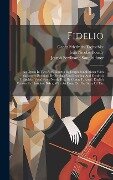Fidelio: An Opera In Two Acts. Libretto By Joseph Sonnleithner With Successive Revisions By Stephan Von Breuning And Friedrich - Ludwig van Beethoven