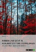 Farben und Licht in Adalbert Stifters Erzählungen. Literarische Raum- und Subjektkonstitution - Adriana Lütz