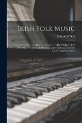 Irish Folk Music: a Fascinating Hobby, With Some Account of Allied Subjects Incl. O'Farrell's Treatise on the Irish or Union Pipes and T - 