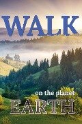 Walk On The Planet Earth (Walk. Travel Magazine, #1) - Mwt Publishing