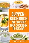 Suppenkochbuch Auf Deutsch/ Soup cookbook In German - Charlie Mason