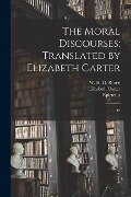 The Moral Discourses; Translated by Elizabeth Carter: 12 - Epictetus Epictetus, Elizabeth Carter, W. H. D. Rouse