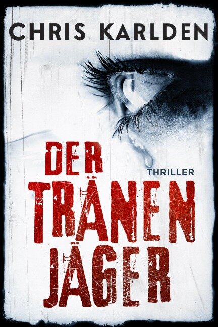 Der Tränenjäger: Thriller - Chris Karlden