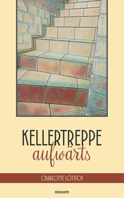 Kellertreppe aufwärts - Charlotte Löttich