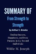 Summay of From Strength to Strength By Arthur C. Brooks : Finding Success, Happiness, and Deep Purpose in the Second Half of Life - Willie M. Joseph