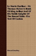 Le Morte Darthur - Sir Thomas Malory's Book Of King Arthur And Of His Noble Knights Of The Round Table -The Text Of Caxton - Edward Strachey