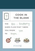 Food52 Cook in the Blank: The Fun, Freewheeling Game Plan That Takes You from Zero to Dinner: A Cookbook - Amanda Hesser, Merrill Stubbs