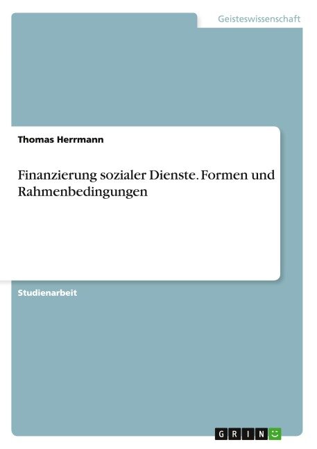 Finanzierung sozialer Dienste. Formen und Rahmenbedingungen - Thomas Herrmann