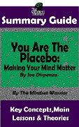 Summary Guide: You Are The Placebo: Making Your Mind Matter: by Joe Dispenza | The Mindset Warrior Summary Guide (( Meditation, Spiritual Healing, Self Hypnosis, Epigenetics )) - The Mindset Warrior