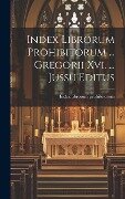 Cover-Bild zum Titel 'Index Librorum Prohibitorum ... Gregorii Xvi. ... Jussu Editus' von 'Index Librorum Prohibitorum'