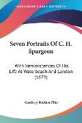 Seven Portraits Of C. H. Spurgeon - Godfrey Holden Pike