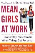 Mean Girls at Work: How to Stay Professional When Things Get Personal - Katherine Crowley, Kathi Elster