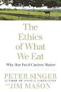 The Ethics of What We Eat - Peter Singer, Jim Mason