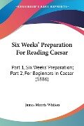 Six Weeks' Preparation For Reading Caesar - James Morris Whiton