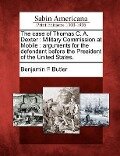 The Case of Thomas C. A. Dexter: Military Commission at Mobile: Arguments for the Defendant Before the President of the United States. - Benjamin F. Butler