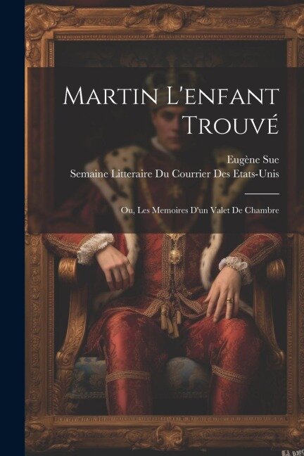 Martin L'enfant Trouvé; Ou, Les Memoires D'un Valet De Chambre - Eugène Sue, Semaine Litteraire Du Cou Etats-Unis