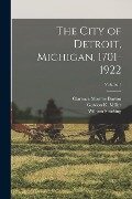 The City of Detroit, Michigan, 1701-1922; Volume 1 - Clarence Monroe Burton, William Stocking, Gordon K. Miller