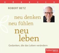 Cover-Bild zum Titel 'Neu denken, neu fühlen, neu leben - Hörbuch' von 'Robert T. Betz'