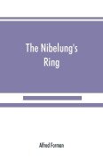 Cover-Bild zum Titel 'The Nibelung's ring, English words to Richard Wagner's Der ring des Nibelungen, in the alliterative verse of the original' von 'Alfred Forman'
