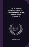The History of Germany, From the Earliest Period to the Present Time, Volume 3 - Wolfgang Menzel
