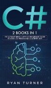 C#: 2 books in 1 - The Ultimate Beginner's & Intermediate Guide to Learn C# Programming Step By Step - Ryan Turner