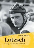 Lötzsch. Der lange Weg eines Jahrhunderttalents. - Philipp Köster