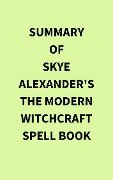 Summary of Skye Alexander's The Modern Witchcraft Spell Book - IRB Media