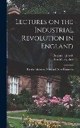 Lectures on the Industrial Revolution in England: Popular Addresses, Notes and Other Fragments - Benjamin Jowett, Arnold Toynbee