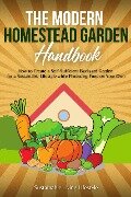 The Modern Homestead Garden Handobook | How to Create a Self-Sufficient Backyard Garden for a Sustainable Lifestyle While Producing Food on Your Own - Sustainable Living Lifestyle