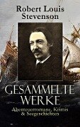 Gesammelte Werke: Abenteuerromane, Krimis & Seegeschichten - Robert Louis Stevenson