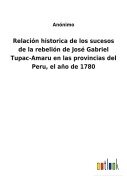 Cover-Bild zum Titel 'Relación historica de los sucesos de la rebelión de José Gabriel Tupac-Amaru en las provincias del Peru, el año de 1780' von 'Anónimo'