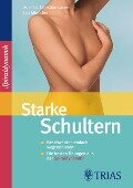 Starke Schultern - Christian Larsen, Claudia Larsen, Bea Miescher, Spiraldynamik Holding AG