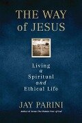The Way of Jesus: Living a Spiritual and Ethical Life - Jay Parini