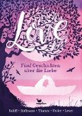 Love - Fünf Geschichten über die Liebe - Antje Leser, Ruth Rahlff, Andreas Thamm, Mario Fesler, Anne Hoffmann