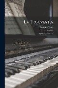 La Traviata: Opera in Three Acts - Giuseppe Verdi