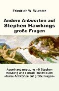 Andere Antworten auf Stephen Hawkings große Fragen - Friedrich W. Wurster