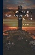 The Priest, The Puritan, And The Preacher - John Charles Ryle