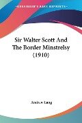 Sir Walter Scott And The Border Minstrelsy (1910) - Andrew Lang