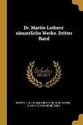 Dr. Martin Luthers' Sämmtliche Werke. Dritter Band - Martin Luther, Johann Georg Plochmann, Johann Conrad Irmischer