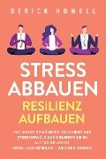 Stress abbauen - Resilienz aufbauen: Mit diesen bewährten Techniken der Stressbewältigung bleiben Sie im Alltag gelassen. Mehr Lebensfreude - weniger Sorgen - Derick Howell