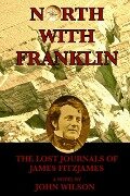 North with Franklin: The Lost Journals of James Fitzjames (Northwest Passage, #1) - John Wilson