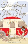 Teardrops and Flip Flops: A Laugh Out Loud Romantic Comedy about a Traveling Widow, Her Rescue Dog, and the Men Who Want to Court Them (A Gone to the Dogs Camper Romance, #1) - Lark Griffing