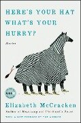 Here's Your Hat What's Your Hurry - Elizabeth Mccracken