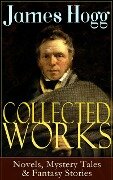 Collected Works of James Hogg: Novels, Scottish Mystery Tales & Fantasy Stories - James Hogg