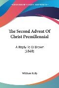 The Second Advent Of Christ Premillennial - William Kelly