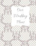 Our Wedding Plans: Complete Wedding Plan Guide to Help the Bride & Groom Organize Their Big Day. Lilac & White Lace Cover Design - Lilac House