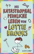 Das katastrophal peinliche Leben von Lottie Brooks - Katie Kirby