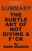 Summary: The Subtle Art of Not Giving a F*ck by Mark Manson - BookSuma Publishing